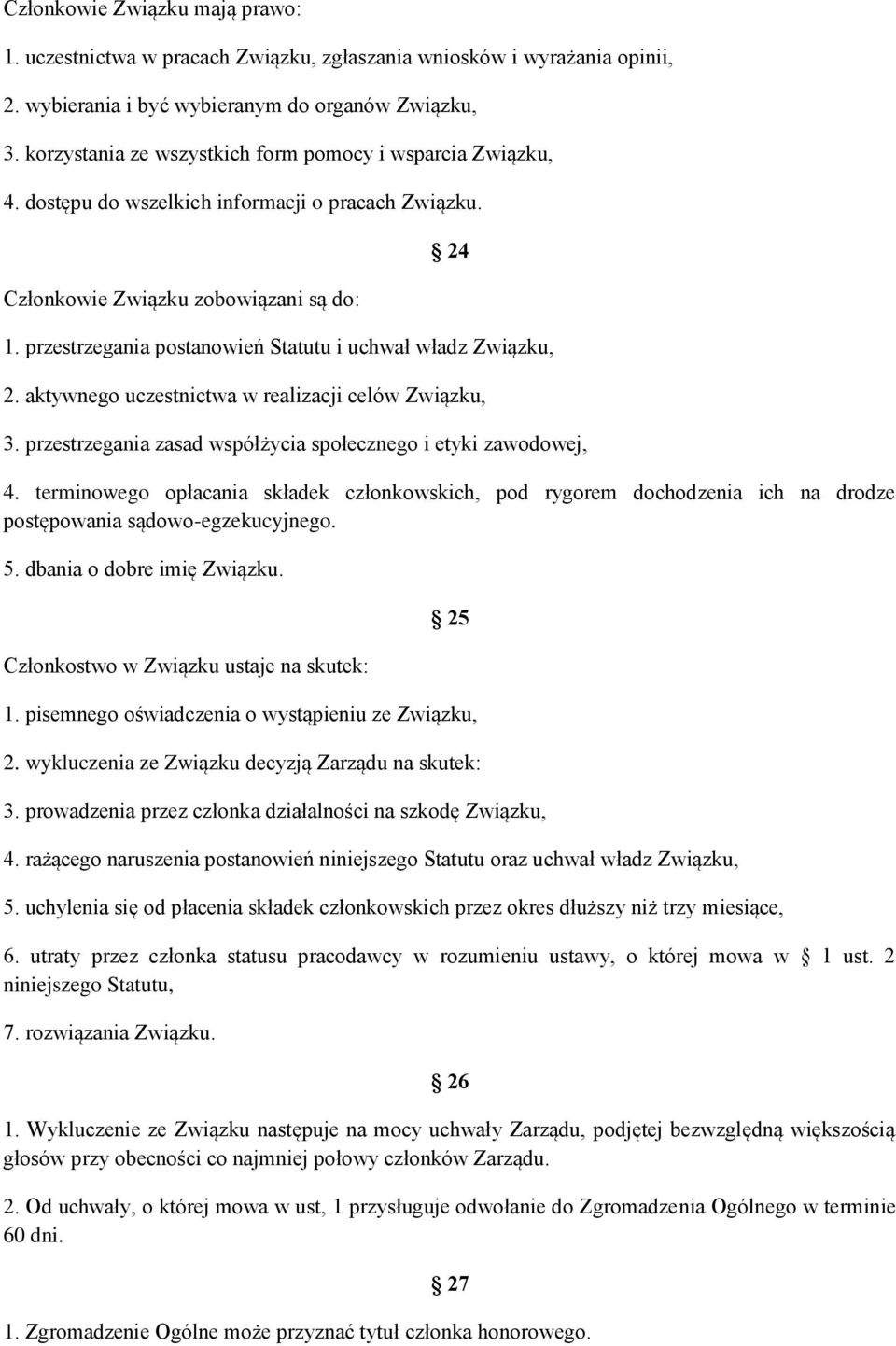 przestrzegania postanowień Statutu i uchwał władz Związku, 2. aktywnego uczestnictwa w realizacji celów Związku, 3. przestrzegania zasad współżycia społecznego i etyki zawodowej, 4.