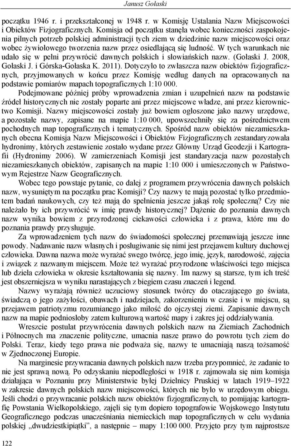 ludność. W tych warunkach nie udało się w pełni przywrócić dawnych polskich i słowiańskich nazw. (Gołaski J. 2008, Gołaski J. i Górska-Gołaska K. 2011).