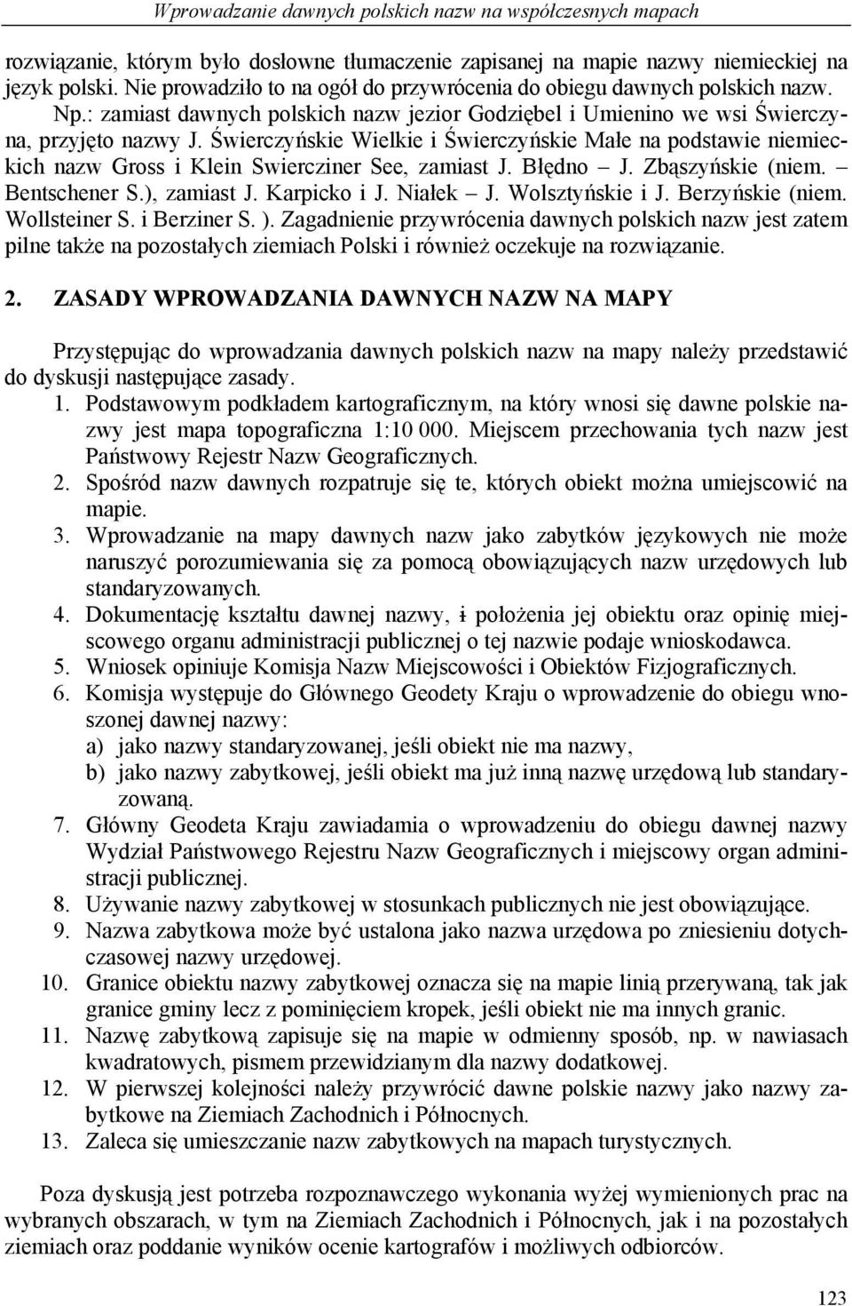 Świerczyńskie Wielkie i Świerczyńskie Małe na podstawie niemieckich nazw Gross i Klein Swiercziner See, zamiast J. Błędno J. Zbąszyńskie (niem. Bentschener S.), zamiast J. Karpicko i J. Niałek J.