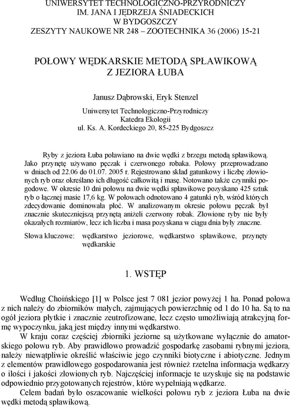 Technologiczno-Przyrodniczy Katedra Ekologii ul. Ks. A. Kordeckiego 20, 85-225 Bydgoszcz Ryby z jeziora Łuba poławiano na dwie wędki z brzegu metodą spławikową.