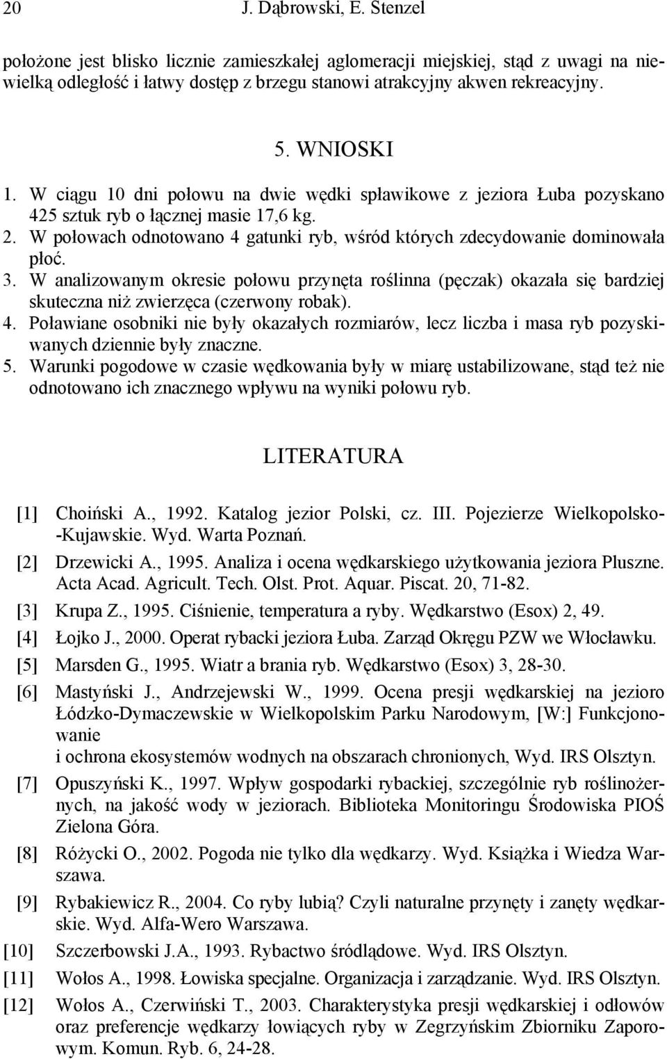 W analizowanym okresie połowu przynęta roślinna (pęczak) okazała się bardziej skuteczna niż zwierzęca (czerwony robak). 4.