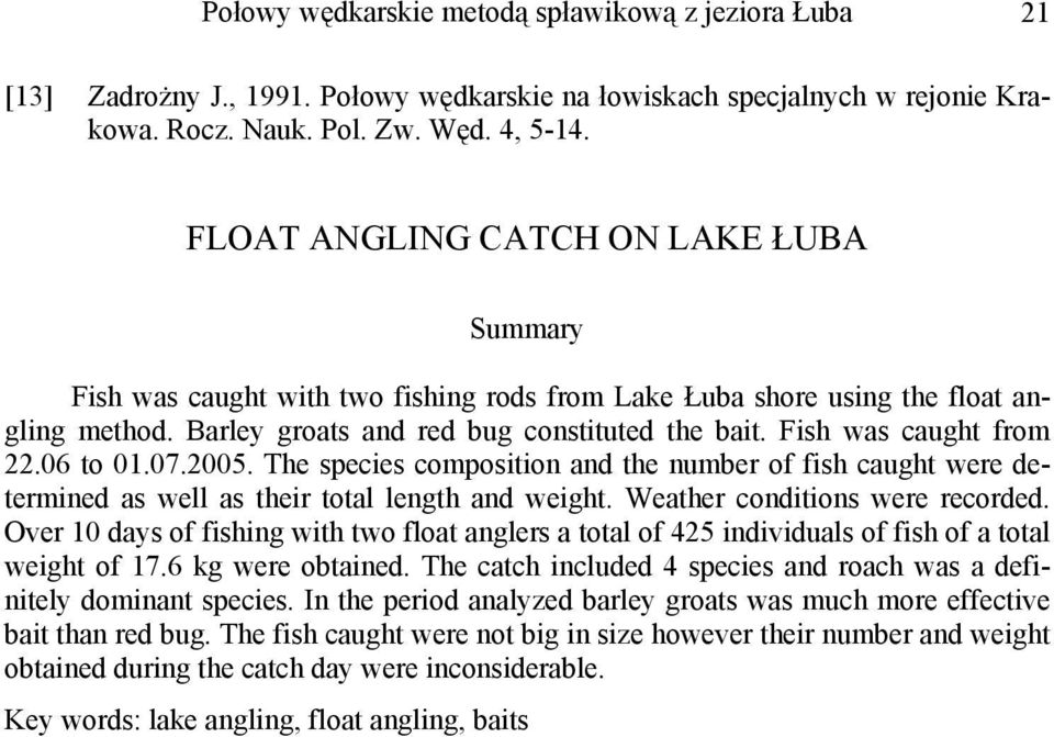 Fish was caught from 22.06 to 01.07.2005. The species composition and the number of fish caught were determined as well as their total length and weight. Weather conditions were recorded.