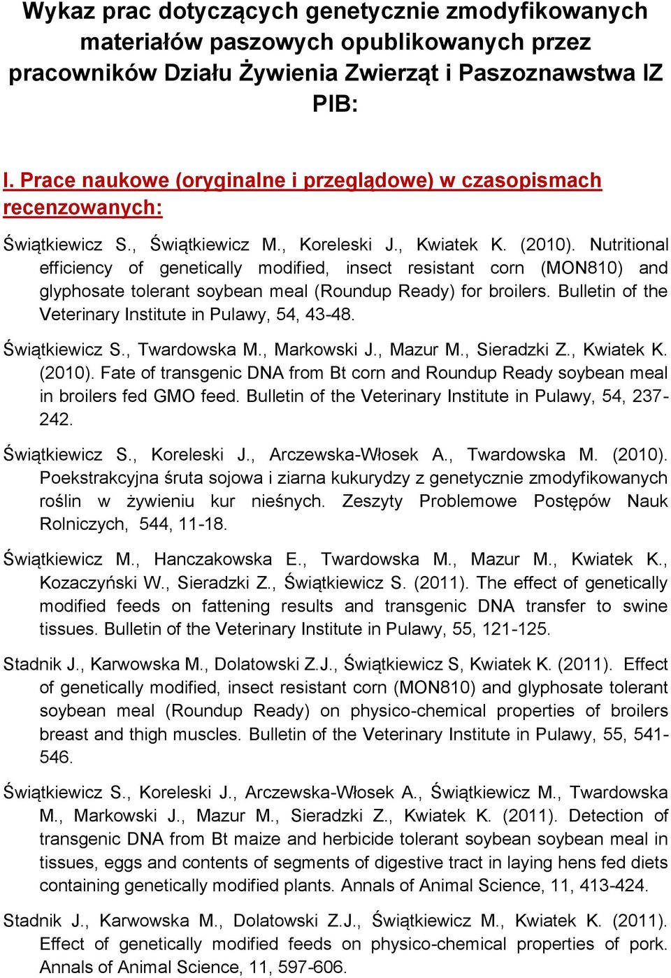 Nutritional efficiency of genetically modified, insect resistant corn (MON810) and glyphosate tolerant soybean meal (Roundup Ready) for broilers.