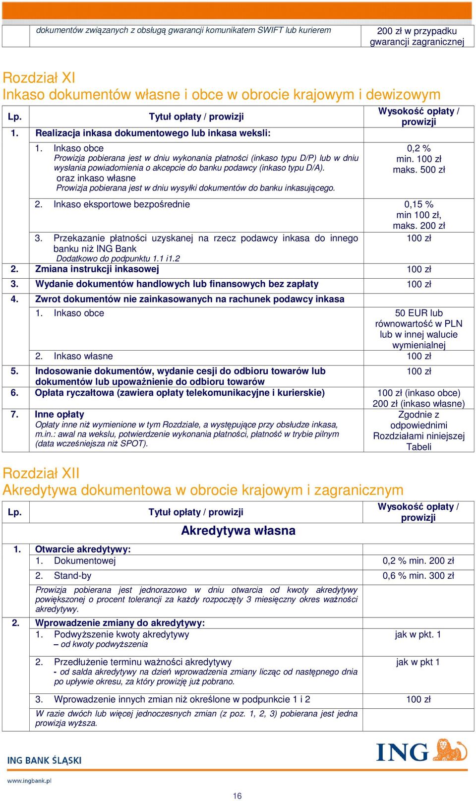 Inkaso obce Prowizja pobierana jest w dniu wykonania płatności (inkaso typu D/P) lub w dniu wysłania powiadomienia o akcepcie do banku podawcy (inkaso typu D/A).