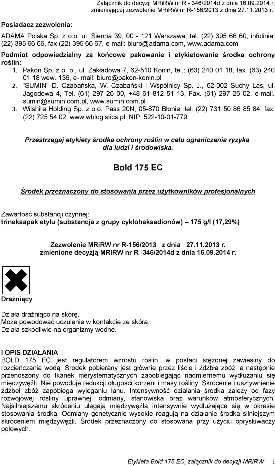 (63) 240 01 18 wew. 136, e- mail: biuro@pakon-konin.pl 2. "SUMIN" D. Czabańska, W. Czabański i Wspólnicy Sp. J., 62-002 Suchy Las, ul. Jagodowa 4, Tel. (61) 297 26 00, +48 61 812 51 13, Fax.