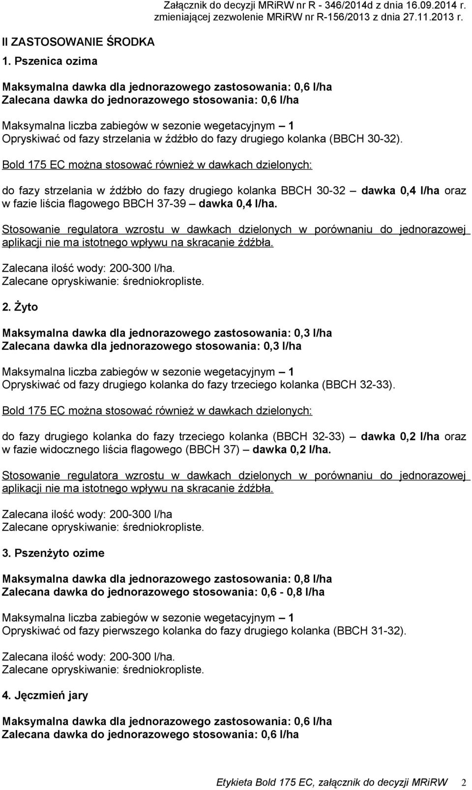 30-32). Bold 175 EC można stosować również w dawkach dzielonych: do fazy strzelania w źdźbło do fazy drugiego kolanka BBCH 30-32 dawka 0,4 l/ha oraz w fazie liścia flagowego BBCH 37-39 dawka 0,4 l/ha.