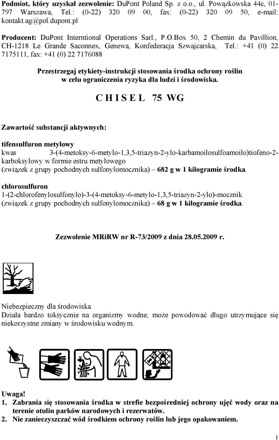 : +41 (0) 22 7175111, fax: +41 (0) 22 7176088 Przestrzegaj etykiety-instrukcji stosowania środka ochrony roślin w celu ograniczenia ryzyka dla ludzi i środowiska.