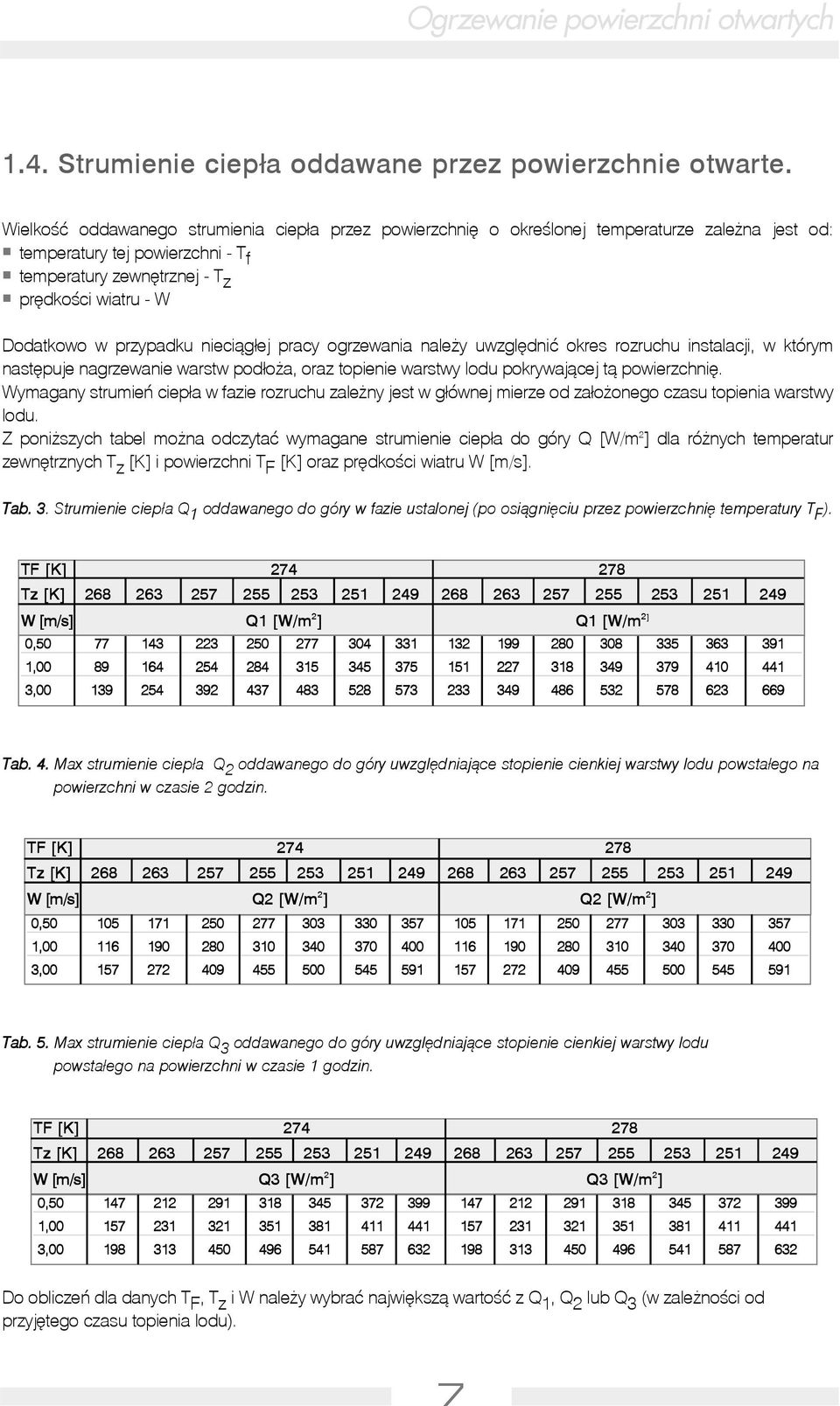 przypadku nieci¹g³ej pracy ogrzewania nale y uwzglêdniæ okres rozruchu instalacji, w którym nastêpuje nagrzewanie warstw pod³o a, oraz topienie warstwy lodu pokrywaj¹cej t¹ powierzchniê.