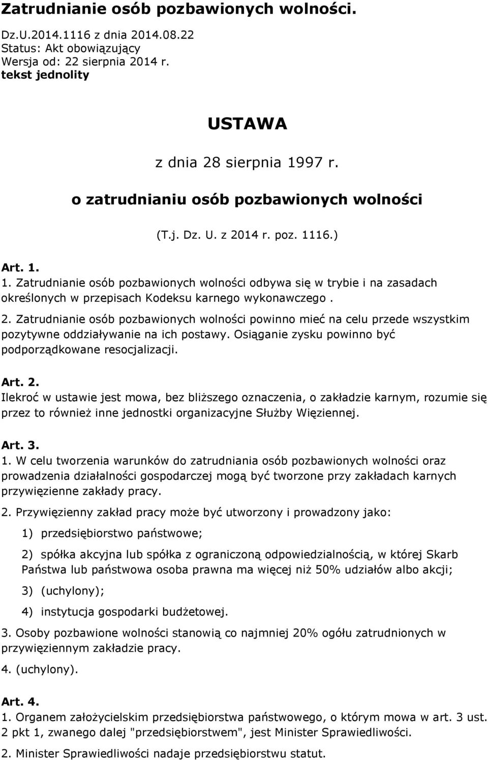 16.) Art. 1. 1. Zatrudnianie osób pozbawionych wolności odbywa się w trybie i na zasadach określonych w przepisach Kodeksu karnego wykonawczego. 2.