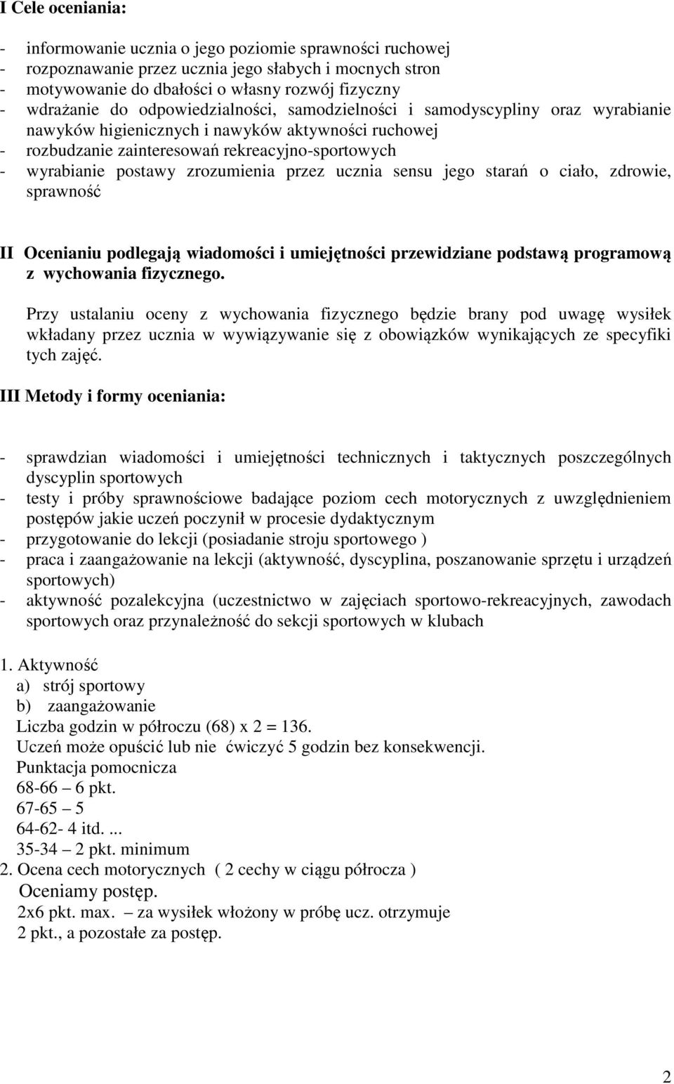 zrozumienia przez ucznia sensu jego starań o ciało, zdrowie, sprawność II Ocenianiu podlegają wiadomości i umiejętności przewidziane podstawą programową z wychowania fizycznego.