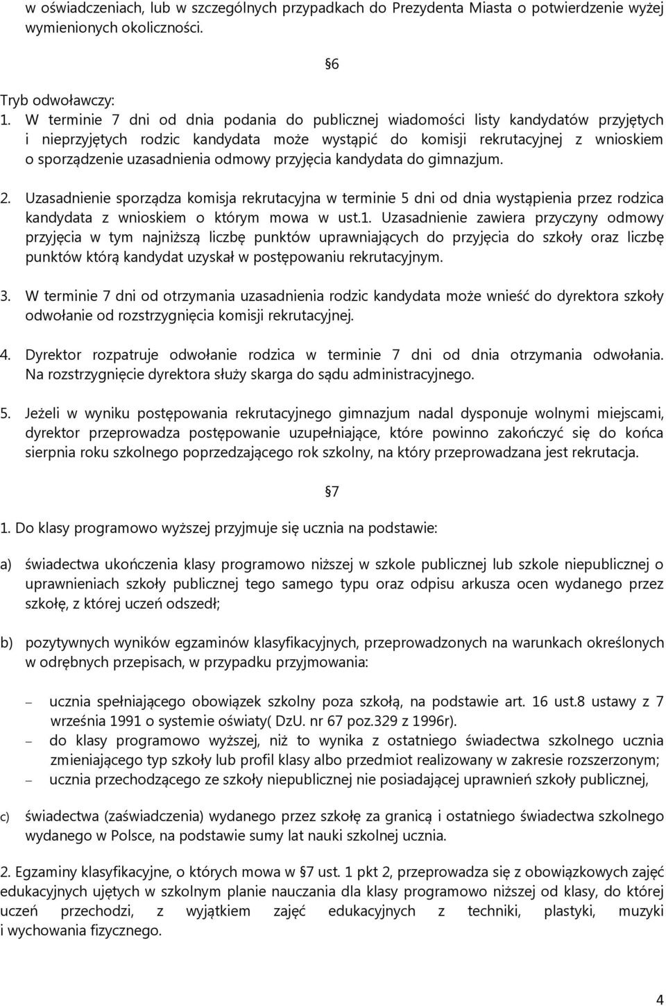 odmowy przyjęcia kandydata do gimnazjum. 2. Uzasadnienie sporządza komisja rekrutacyjna w terminie 5 dni od dnia wystąpienia przez rodzica kandydata z wnioskiem o którym mowa w ust.1.