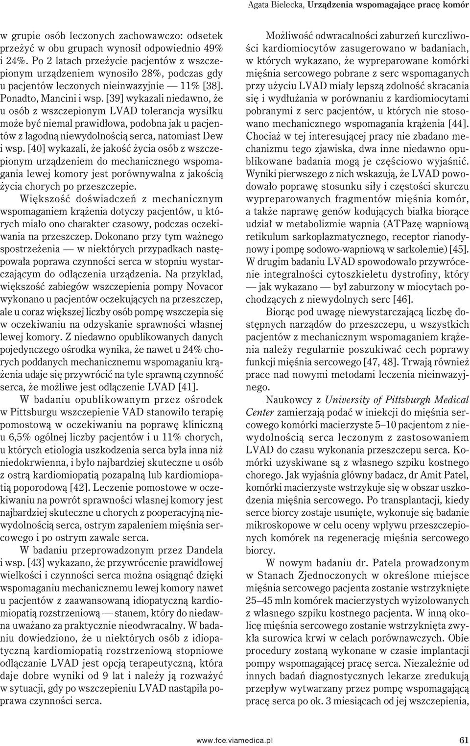 [39] wykazali niedawno, że u osób z wszczepionym LVAD tolerancja wysiłku może być niemal prawidłowa, podobna jak u pacjentów z łagodną niewydolnością serca, natomiast Dew i wsp.