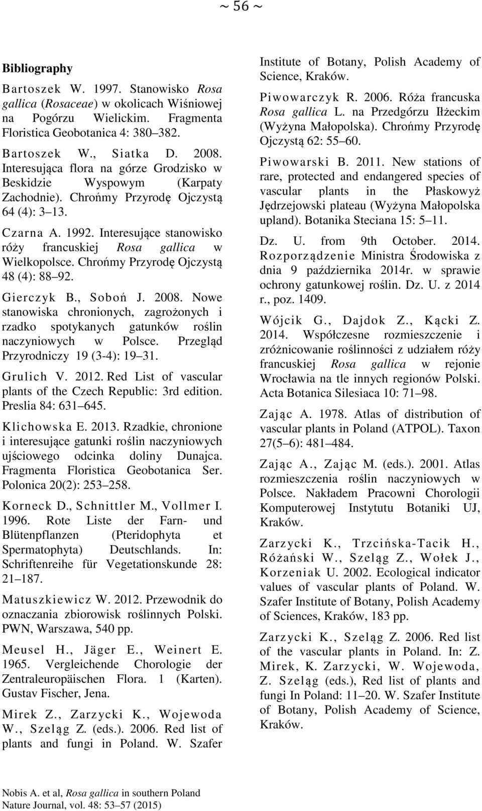 Interesujące stanowisko róży francuskiej Rosa gallica w Wielkopolsce. Chrońmy Przyrodę Ojczystą 48 (4): 88 92. Gierczyk B., Soboń J. 2008.