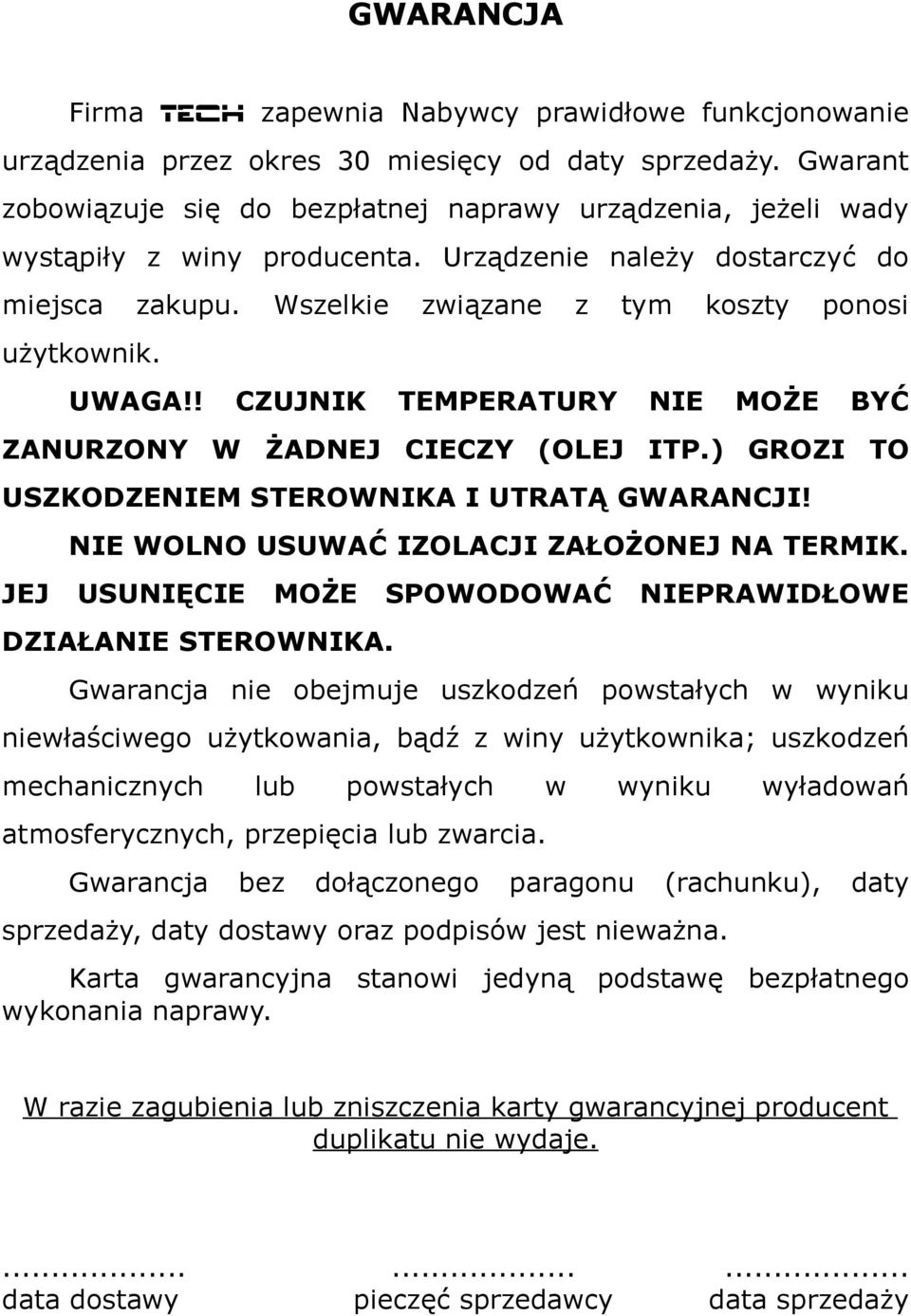 UWAGA!! CZUJNIK TEMPERATURY NIE MOŻE BYĆ ZANURZONY W ŻADNEJ CIECZY (OLEJ ITP.) GROZI TO USZKODZENIEM STEROWNIKA I UTRATĄ GWARANCJI! NIE WOLNO USUWAĆ IZOLACJI ZAŁOŻONEJ NA TERMIK.