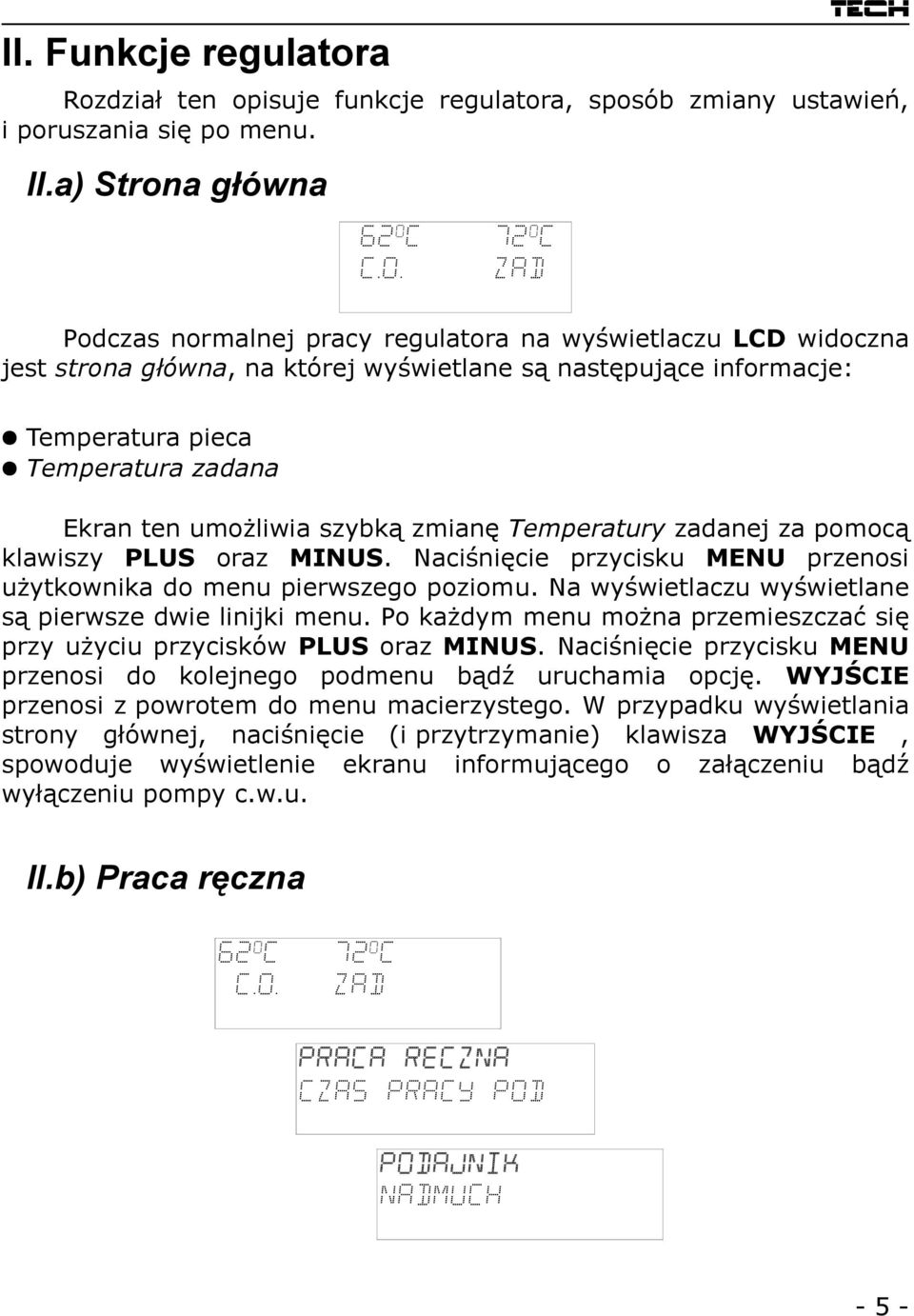 szybką zmianę Temperatury zadanej za pomocą klawiszy PLUS oraz MINUS. Naciśnięcie przycisku MENU przenosi użytkownika do menu pierwszego poziomu.