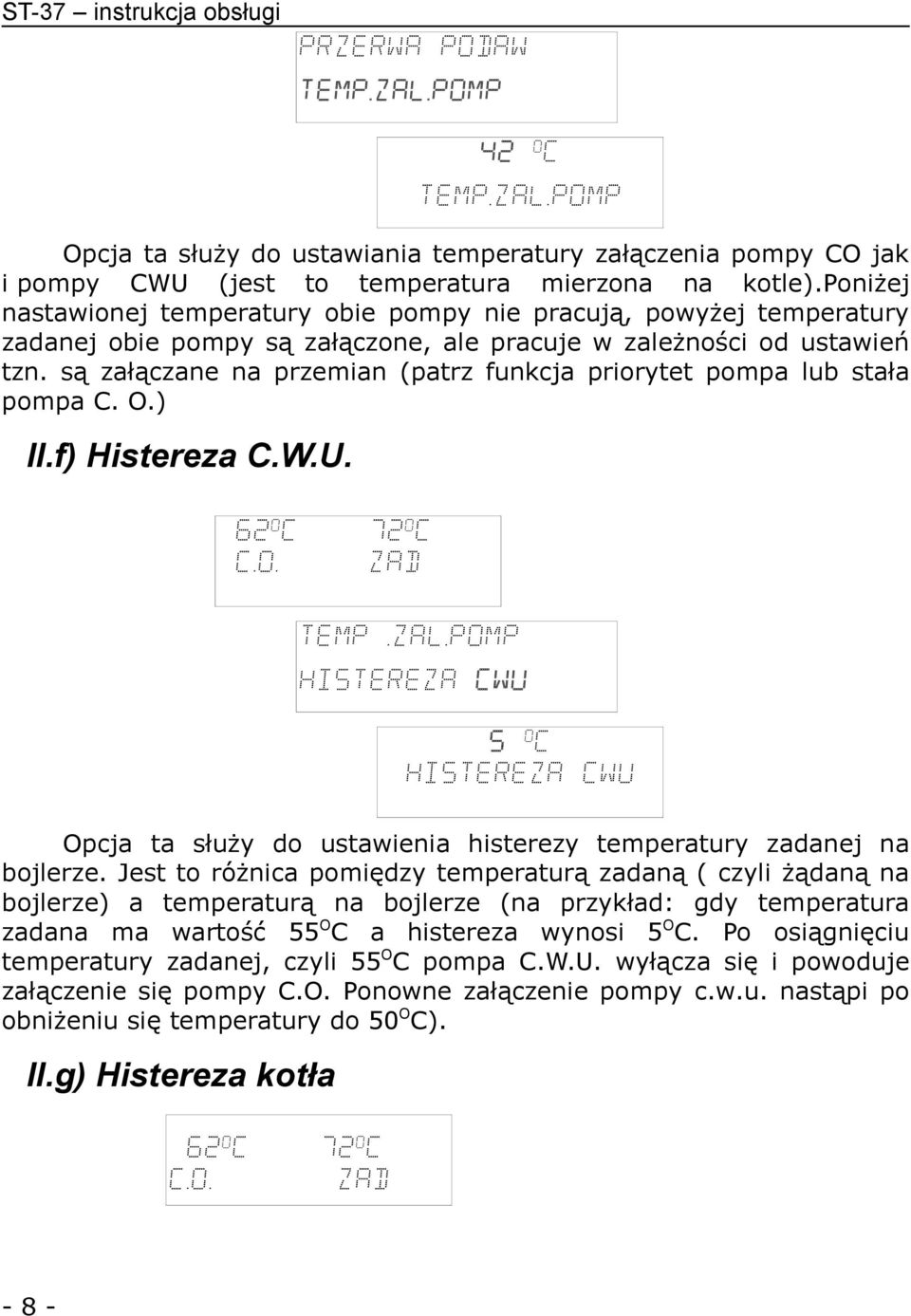 są załączane na przemian (patrz funkcja priorytet pompa lub stała pompa C. O.) II.f) Histereza C.W.U. C.O. zad Temp.zal.