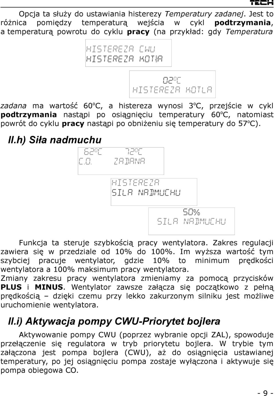 cykl podtrzymania nastąpi po osiągnięciu temperatury 60 o C, natomiast powrót do cyklu pracy nastąpi po obniżeniu się temperatury do 57 o C). II.h) Siła nadmuchu Histereza cwu Histereza kotła C.O.