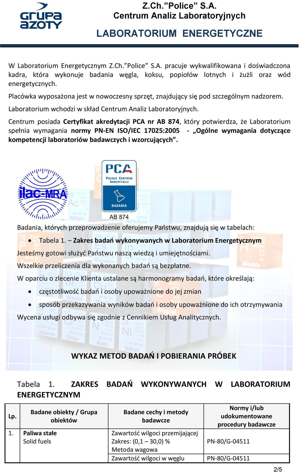 Centrum posiada Certyfikat akredytacji PCA nr AB 874, który potwierdza, że Laboratorium spełnia wymagania normy PN-EN ISO/IEC 17025:2005 - Ogólne wymagania dotyczące kompetencji laboratoriów