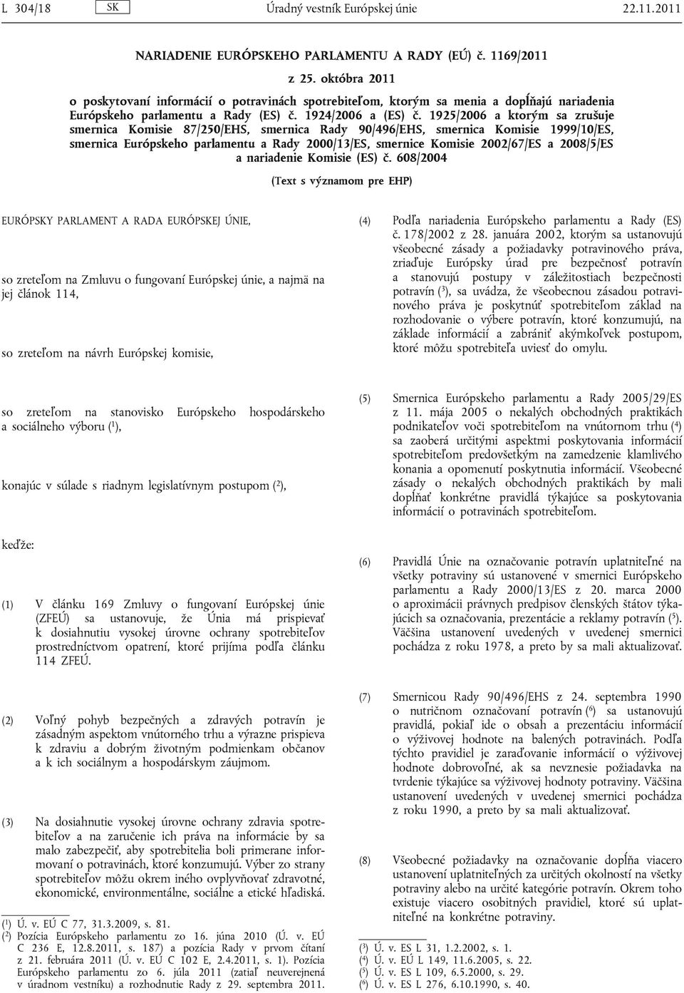 1925/2006 a ktorým sa zrušuje smernica Komisie 87/250/EHS, smernica Rady 90/496/EHS, smernica Komisie 1999/10/ES, smernica Európskeho parlamentu a Rady 2000/13/ES, smernice Komisie 2002/67/ES a