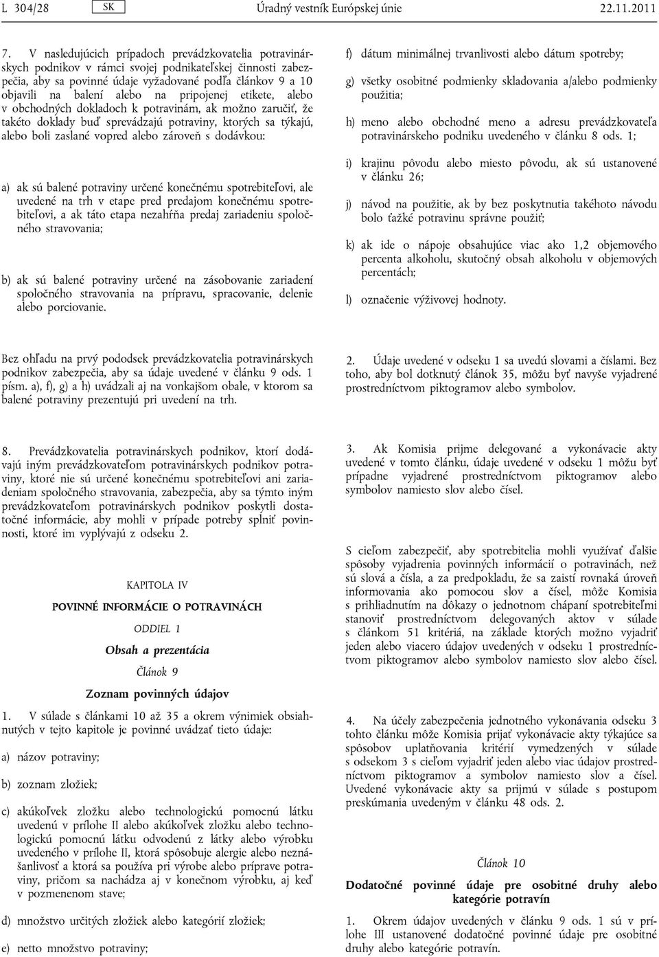 pripojenej etikete, alebo v obchodných dokladoch k potravinám, ak možno zaručiť, že takéto doklady buď sprevádzajú potraviny, ktorých sa týkajú, alebo boli zaslané vopred alebo zároveň s dodávkou: a)