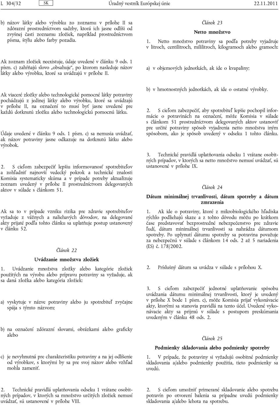 farby pozadia. Ak zoznam zložiek neexistuje, údaje uvedené v článku 9 ods. 1 písm. c) zahŕňajú slovo obsahuje, po ktorom nasleduje názov látky alebo výrobku, ktoré sa uvádzajú v prílohe II.