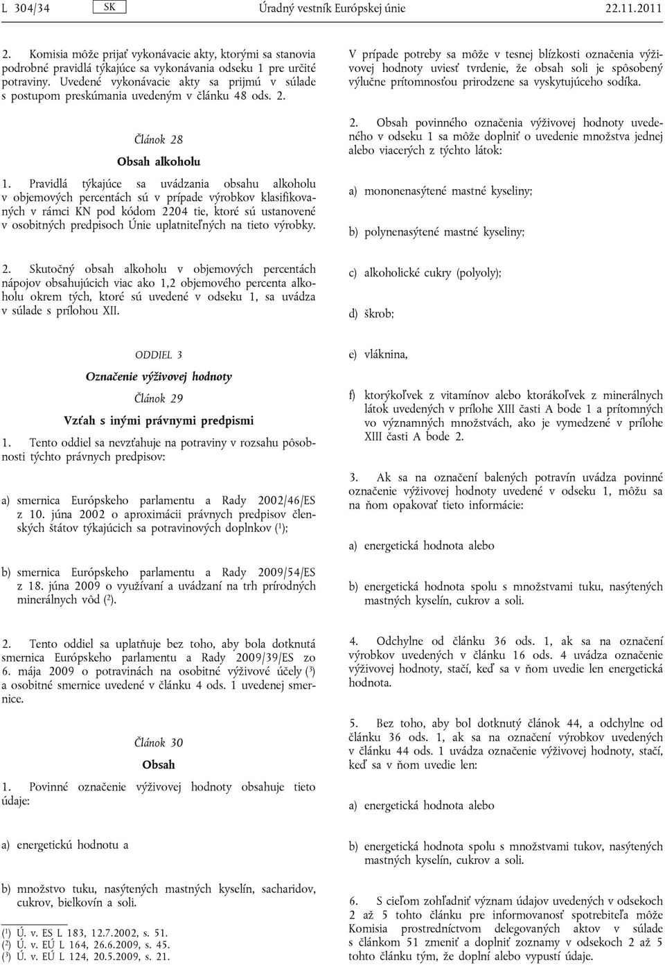 Pravidlá týkajúce sa uvádzania obsahu alkoholu v objemových percentách sú v prípade výrobkov klasifikovaných v rámci KN pod kódom 2204 tie, ktoré sú ustanovené v osobitných predpisoch Únie