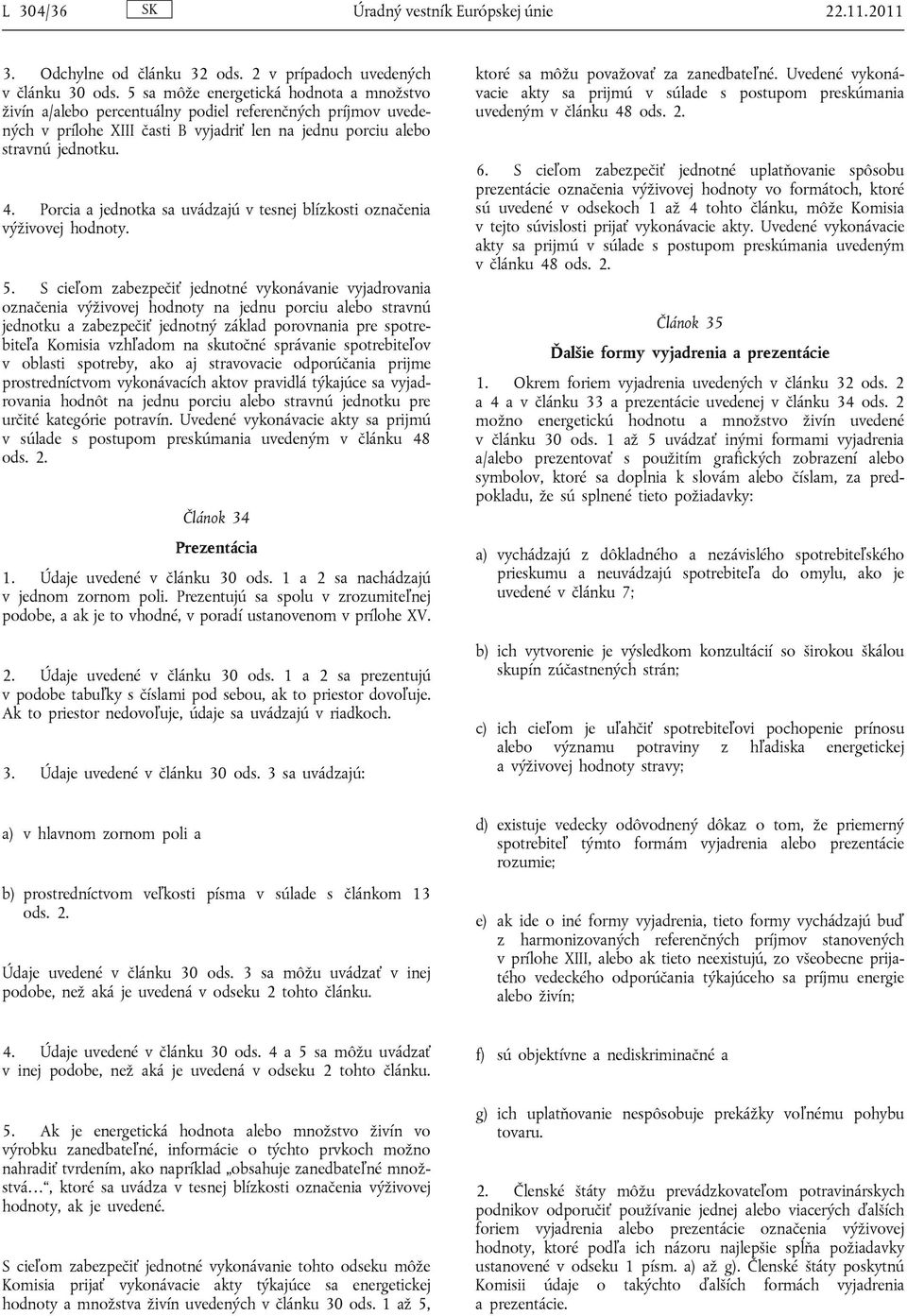 Porcia a jednotka sa uvádzajú v tesnej blízkosti označenia výživovej hodnoty. 5.