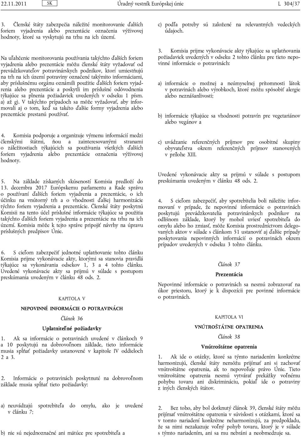 Na uľahčenie monitorovania používania takýchto ďalších foriem vyjadrenia alebo prezentácie môžu členské štáty vyžadovať od prevádzkovateľov potravinárskych podnikov, ktorí umiestňujú na trh na ich