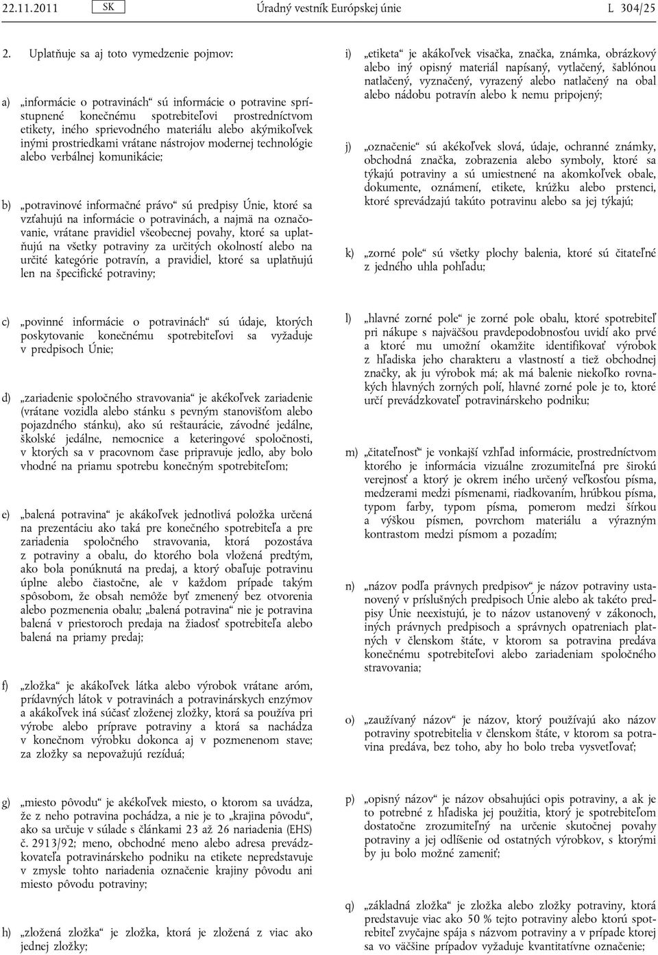 akýmikoľvek inými prostriedkami vrátane nástrojov modernej technológie alebo verbálnej komunikácie; b) potravinové informačné právo sú predpisy Únie, ktoré sa vzťahujú na informácie o potravinách, a