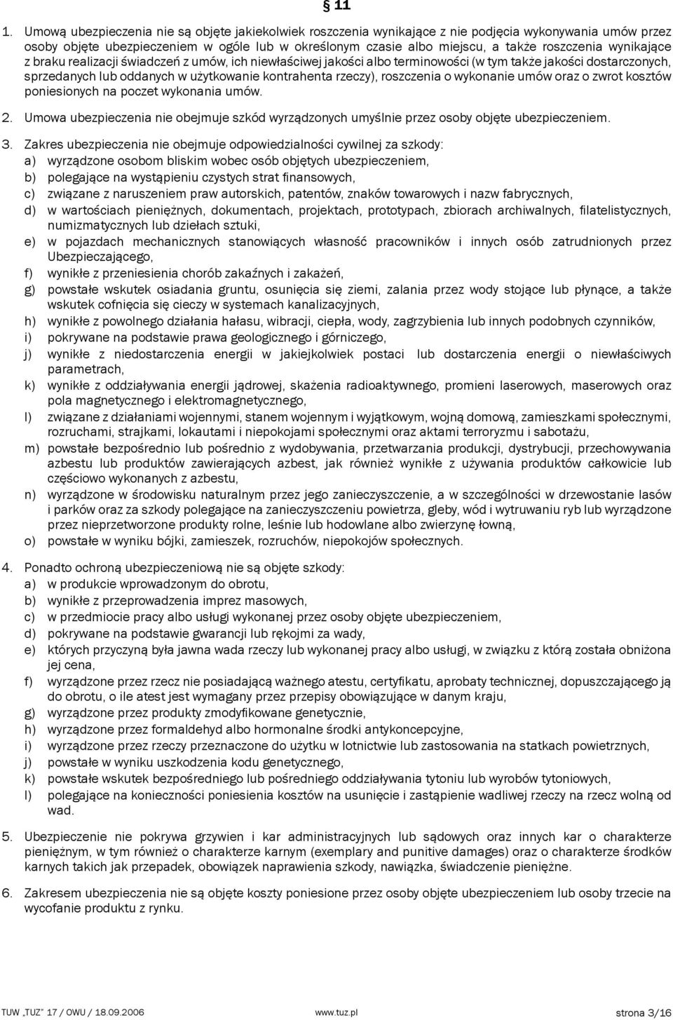 roszczenia o wykonanie umów oraz o zwrot kosztów poniesionych na poczet wykonania umów. 2. Umowa ubezpieczenia nie obejmuje szkód wyrządzonych umyślnie przez osoby objęte ubezpieczeniem. 3.