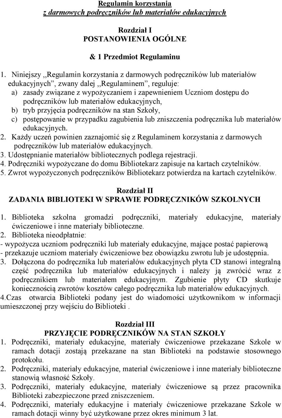 podręczników lub materiałów edukacyjnych, b) tryb przyjęcia podręczników na stan Szkoły, c) postępowanie w przypadku zagubienia lub zniszczenia podręcznika lub materiałów edukacyjnych. 2.