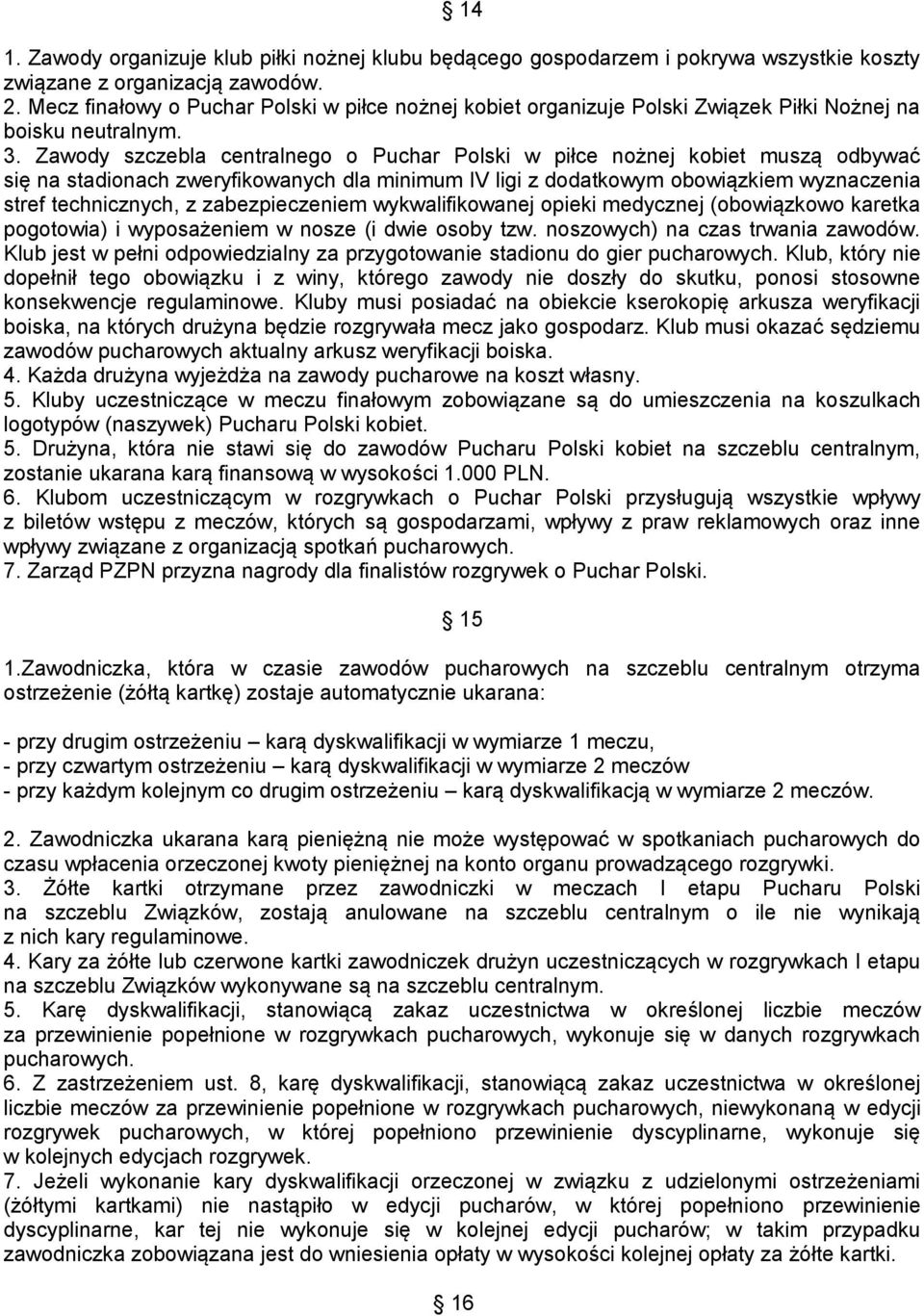 Zawody szczebla centralnego o Puchar Polski w piłce nożnej kobiet muszą odbywać się na stadionach zweryfikowanych dla minimum IV ligi z dodatkowym obowiązkiem wyznaczenia stref technicznych, z