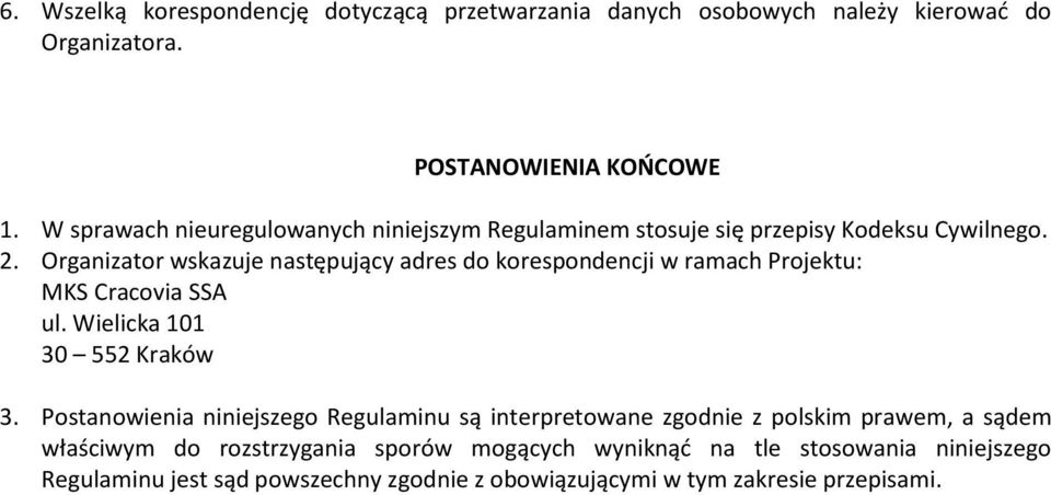 Organizator wskazuje następujący adres do korespondencji w ramach Projektu: MKS Cracovia SSA ul. Wielicka 101 30 552 Kraków 3.