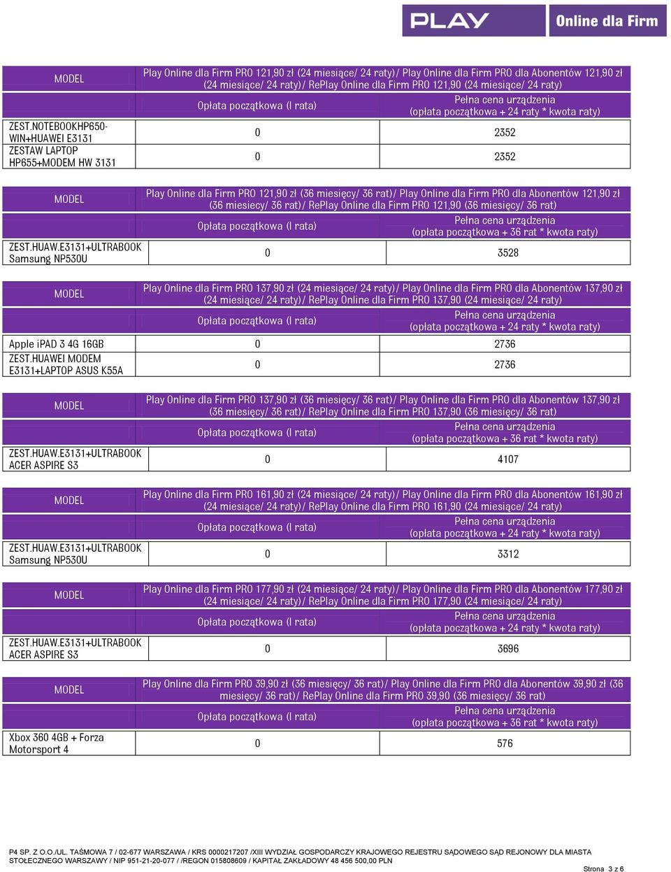 (36 miesiecy/ 36 rat)/ RePlay Online dla Firm PRO 121,90 (36 miesięcy/ 36 rat) 0 3528 Play Online dla Firm PRO 137,90 zł (24 miesiące/ 24 raty)/ Play Online dla Firm PRO dla Abonentów 137,90 zł (24