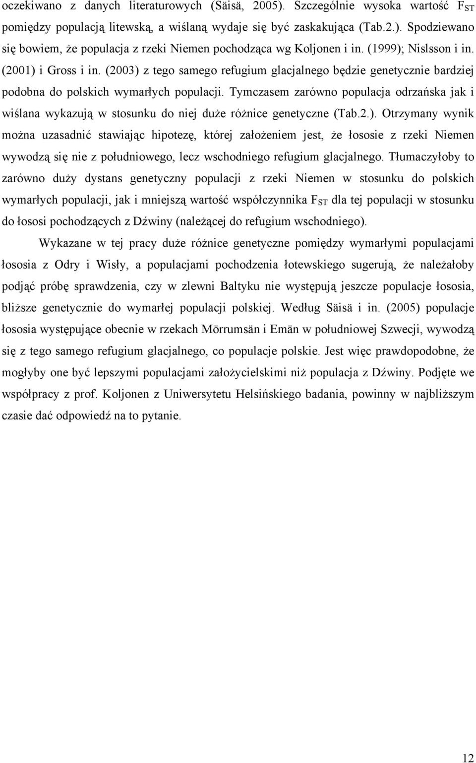 Tymczasem zarówno populacja odrzańska jak i wiślana wykazują w stosunku do niej duże różnice genetyczne (Tab.2.).