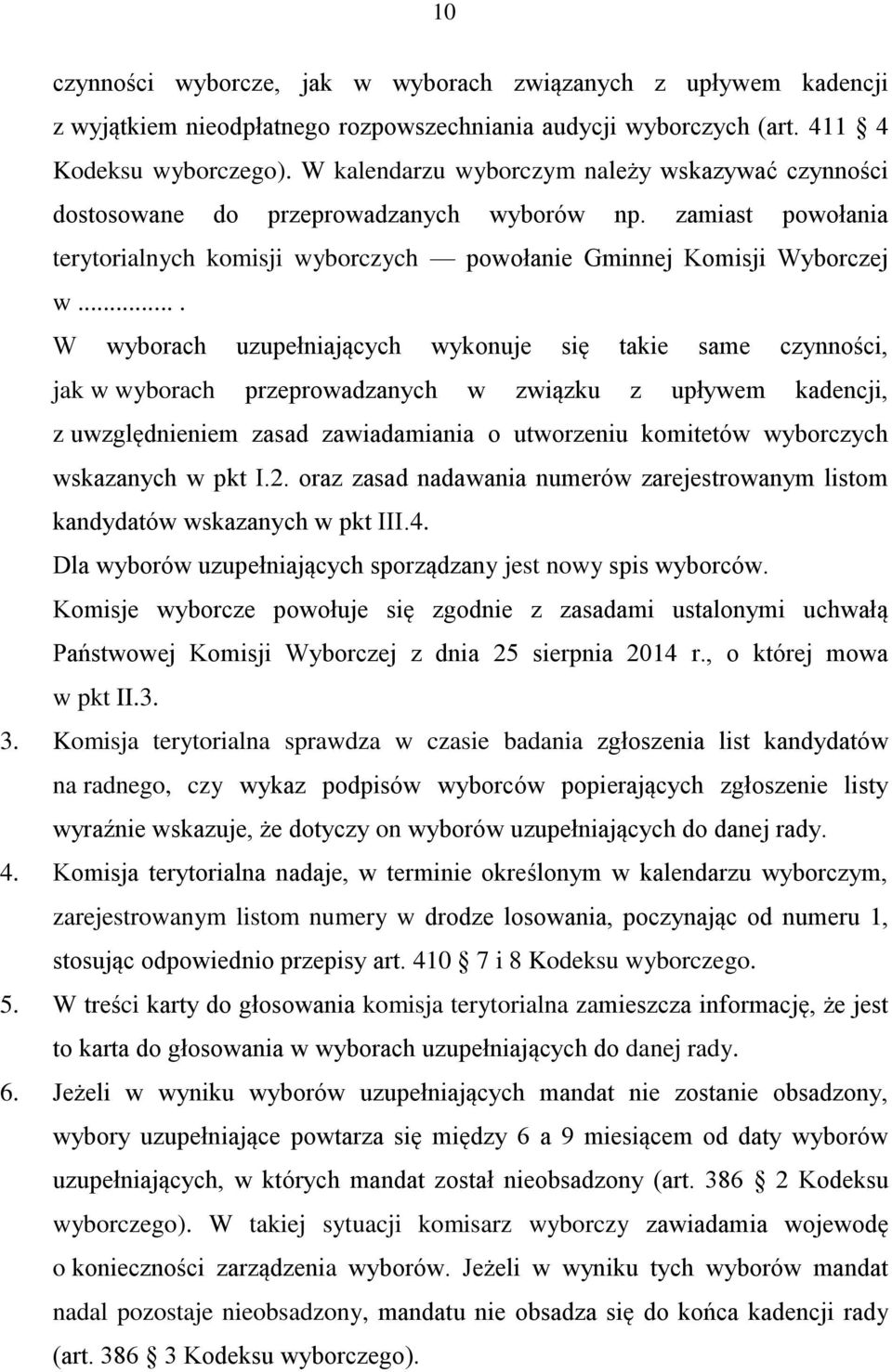 ... W wyborach uzupełniających wykonuje się takie same czynności, jak w wyborach przeprowadzanych w związku z upływem kadencji, z uwzględnieniem zasad zawiadamiania o utworzeniu komitetów wyborczych