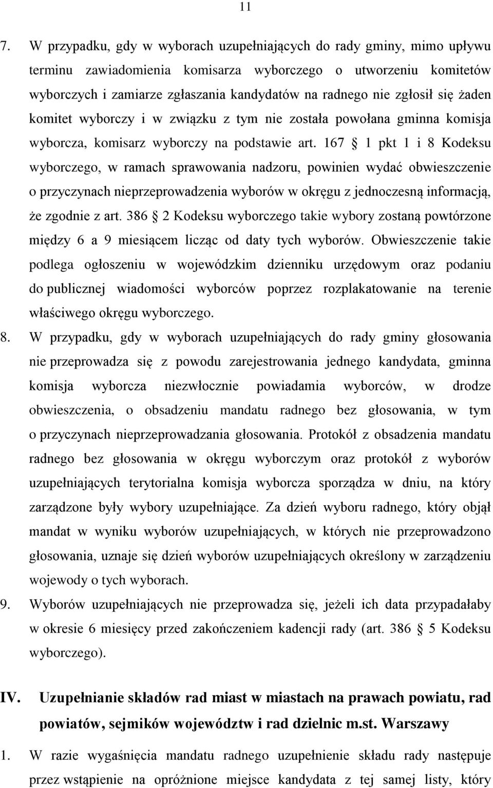 167 1 pkt 1 i 8 Kodeksu wyborczego, w ramach sprawowania nadzoru, powinien wydać obwieszczenie o przyczynach nieprzeprowadzenia wyborów w okręgu z jednoczesną informacją, że zgodnie z art.