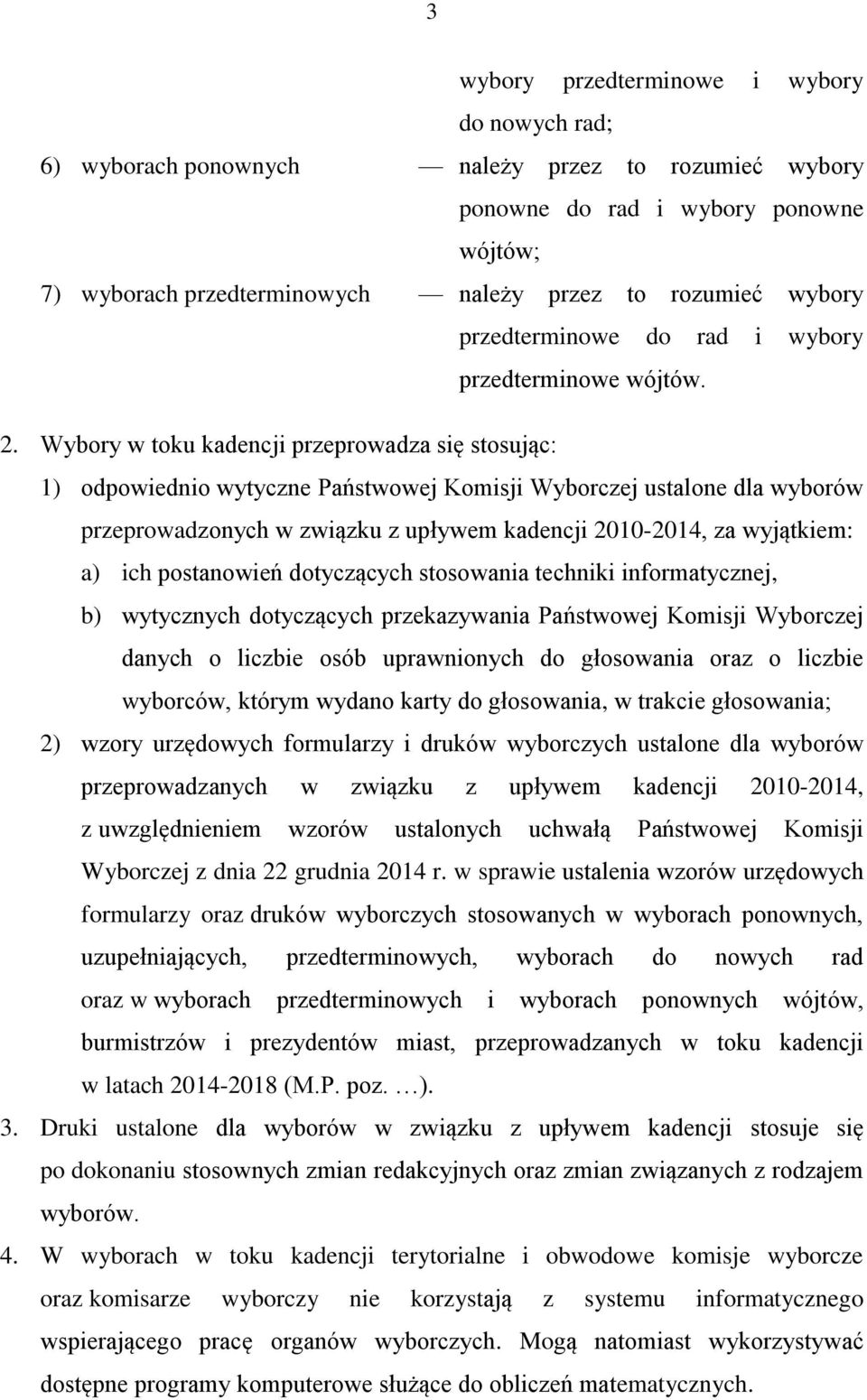 Wybory w toku kadencji przeprowadza się stosując: 1) odpowiednio wytyczne Państwowej Komisji Wyborczej ustalone dla wyborów przeprowadzonych w związku z upływem kadencji 2010-2014, za wyjątkiem: a)