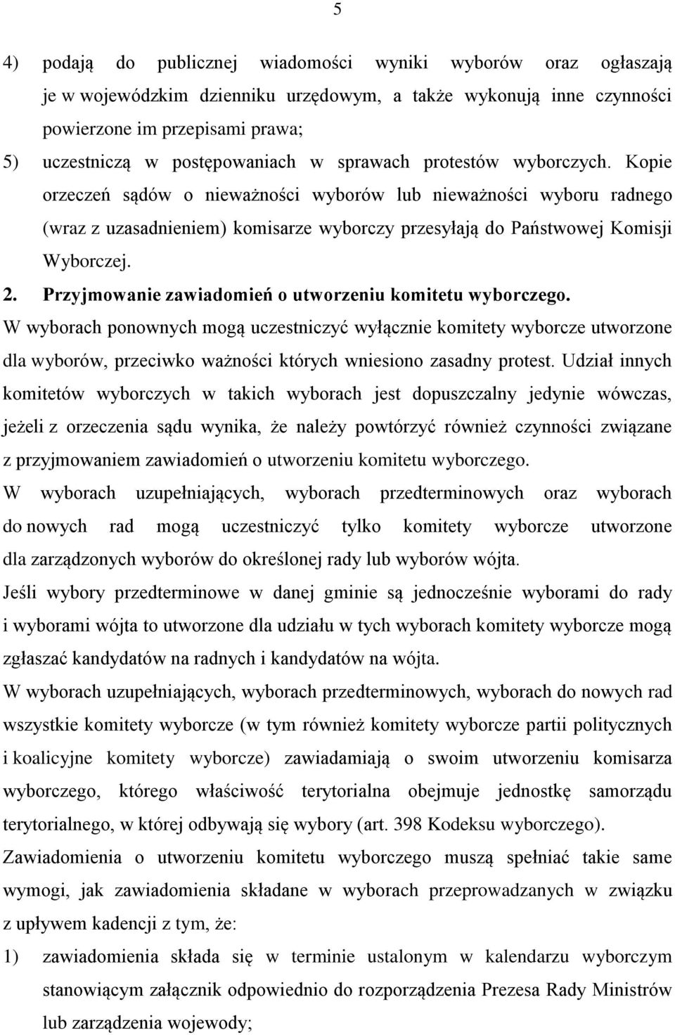 Kopie orzeczeń sądów o nieważności wyborów lub nieważności wyboru radnego (wraz z uzasadnieniem) komisarze wyborczy przesyłają do Państwowej Komisji Wyborczej. 2.