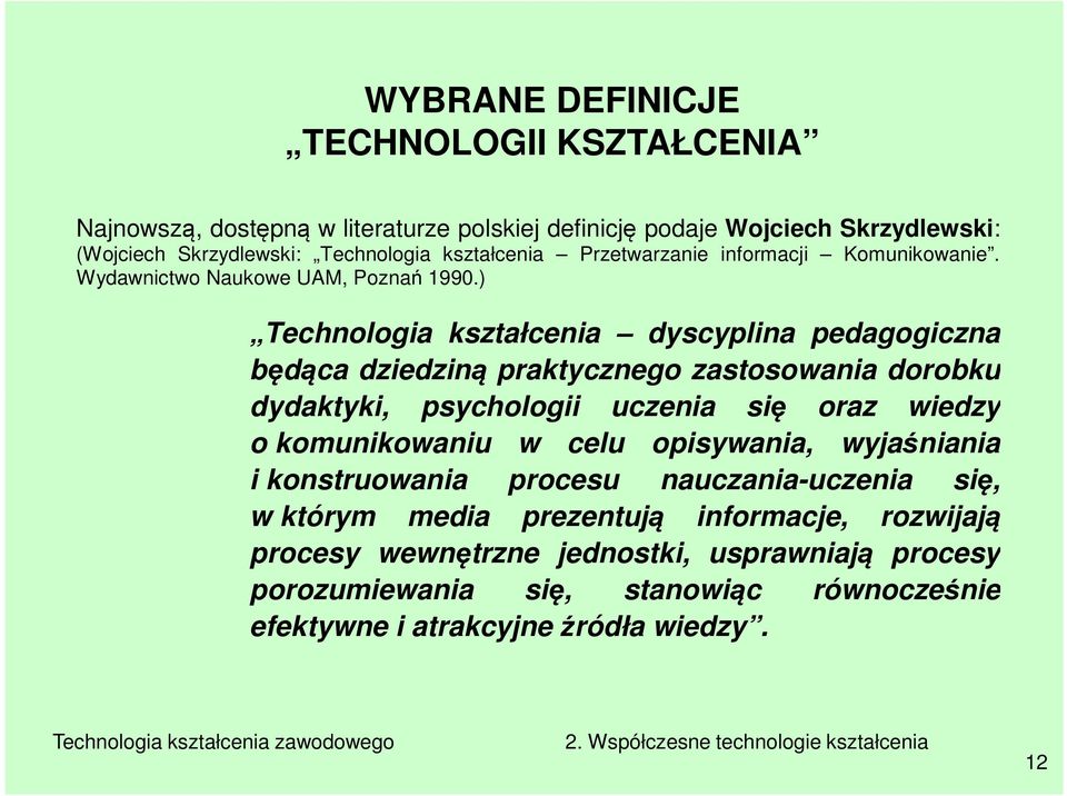 ) Technologia kształcenia dyscyplina pedagogiczna będąca dziedziną praktycznego zastosowania dorobku dydaktyki, psychologii uczenia się oraz wiedzy o komunikowaniu w