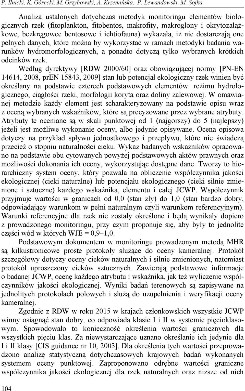 iż nie dostarczają one pełnych danych, które można by wykorzystać w ramach metodyki badania warunków hydromorfologicznych, a ponadto dotyczą tylko wybranych krótkich odcinków rzek.