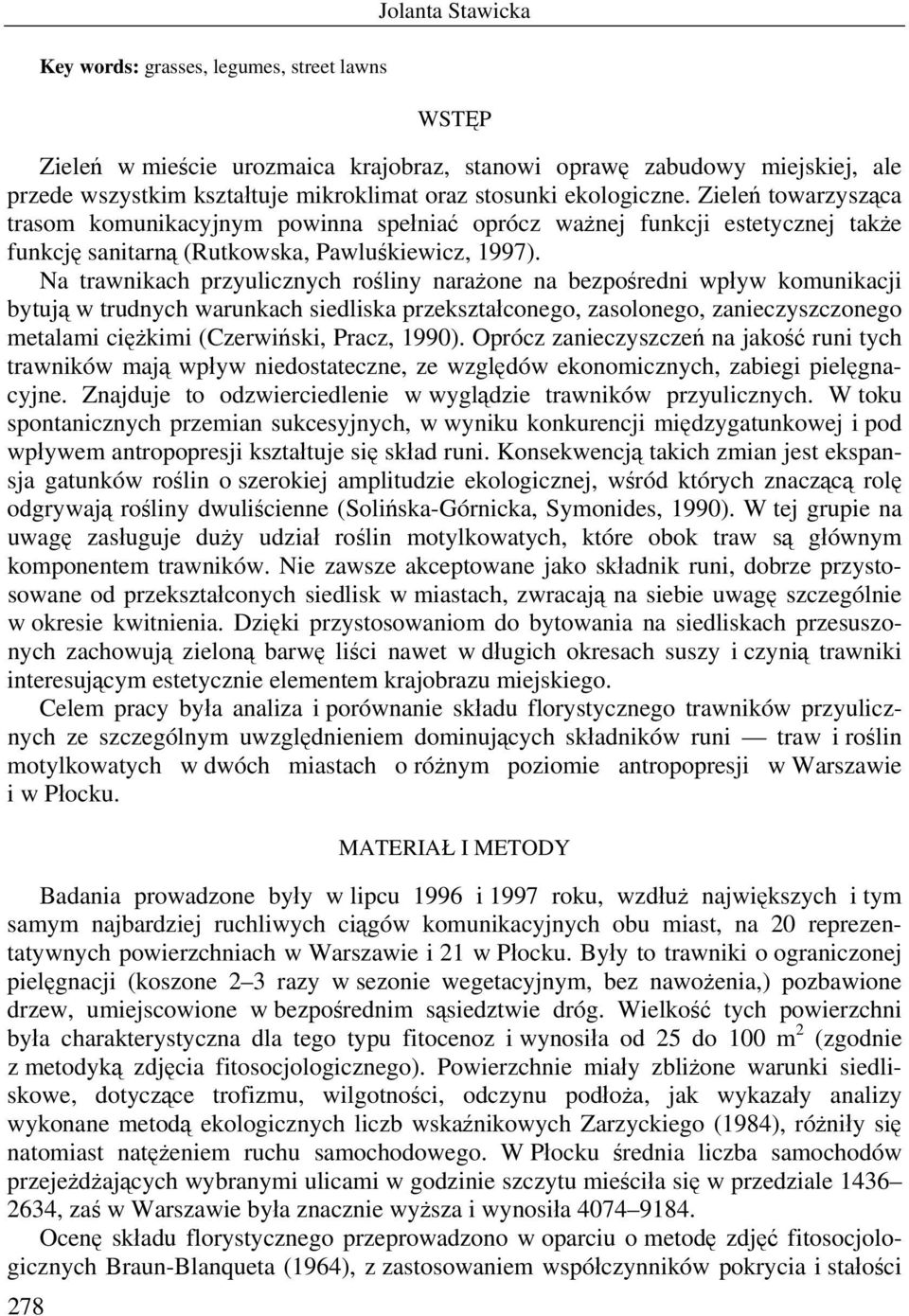 Na trawnikach przyulicznych rośliny narażone na bezpośredni wpływ komunikacji bytują w trudnych warunkach siedliska przekształconego, zasolonego, zanieczyszczonego metalami ciężkimi (Czerwiński,