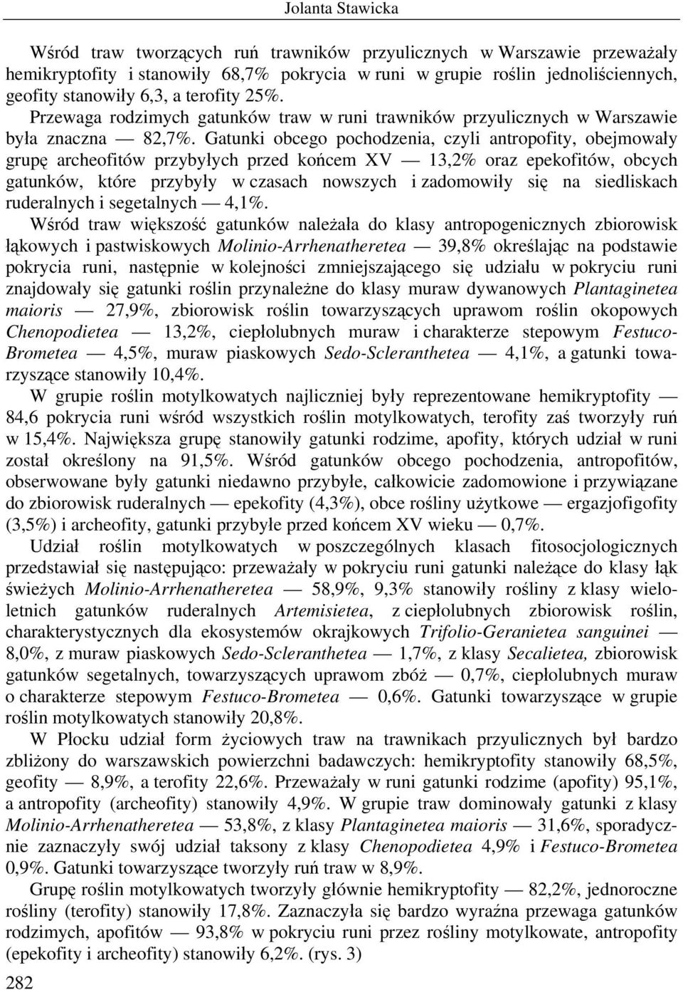 Gatunki obcego pochodzenia, czyli antropofity, obejmowały grupę archeofitów przybyłych przed końcem XV 13,2% oraz epekofitów, obcych gatunków, które przybyły w czasach nowszych i zadomowiły się na