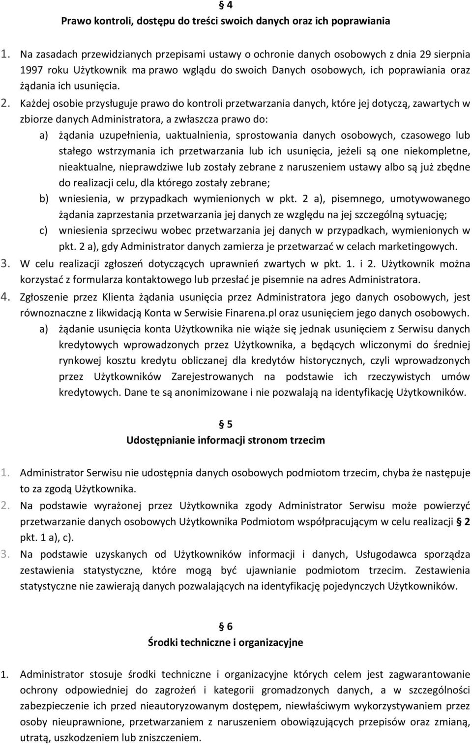 2. Każdej osobie przysługuje prawo do kontroli przetwarzania danych, które jej dotyczą, zawartych w zbiorze danych Administratora, a zwłaszcza prawo do: a) żądania uzupełnienia, uaktualnienia,