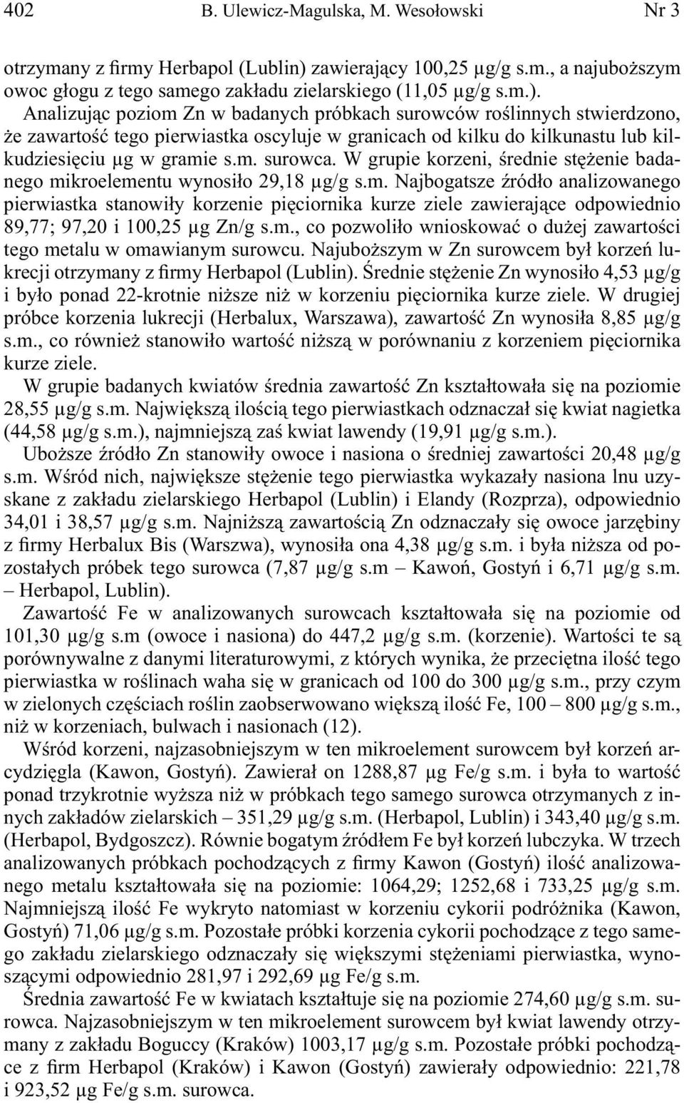 Analizując poziom Zn w badanych próbkach surowców roślinnych stwierdzono, że zawartość tego pierwiastka oscyluje w granicach od kilku do kilkunastu lub kilkudziesięciu μg w gramie s.m. surowca.