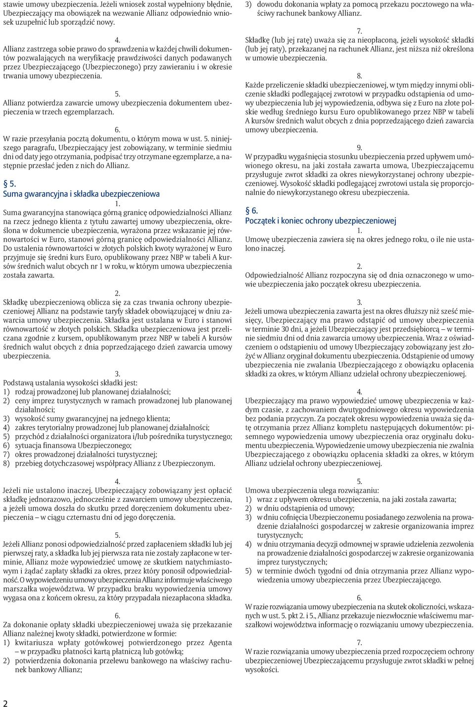 trwania umowy ubezpieczenia. Allianz potwierdza zawarcie umowy ubezpieczenia dokumentem ubezpieczenia w trzech egzemplarzach. W razie przesyłania pocztą dokumentu, o którym mowa w ust.