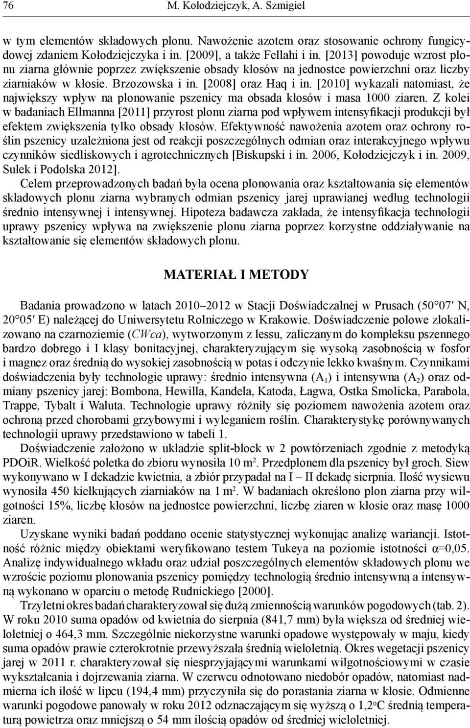 [21] wykazali natomiast, że największy wpływ na plonowanie pszenicy ma obsada kłosów i masa 1 ziaren.