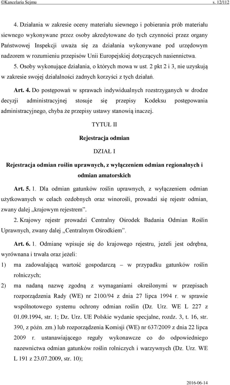 wykonywane pod urzędowym nadzorem w rozumieniu przepisów Unii Europejskiej dotyczących nasiennictwa. 5. Osoby wykonujące działania, o których mowa w ust.