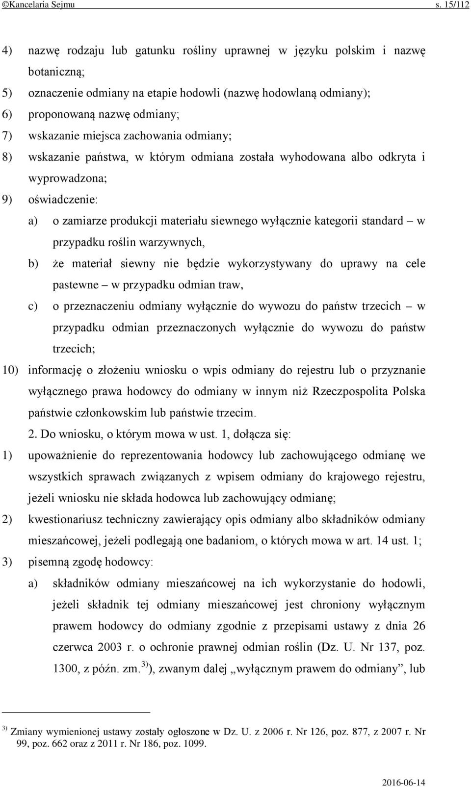 miejsca zachowania odmiany; 8) wskazanie państwa, w którym odmiana została wyhodowana albo odkryta i wyprowadzona; 9) oświadczenie: a) o zamiarze produkcji materiału siewnego wyłącznie kategorii