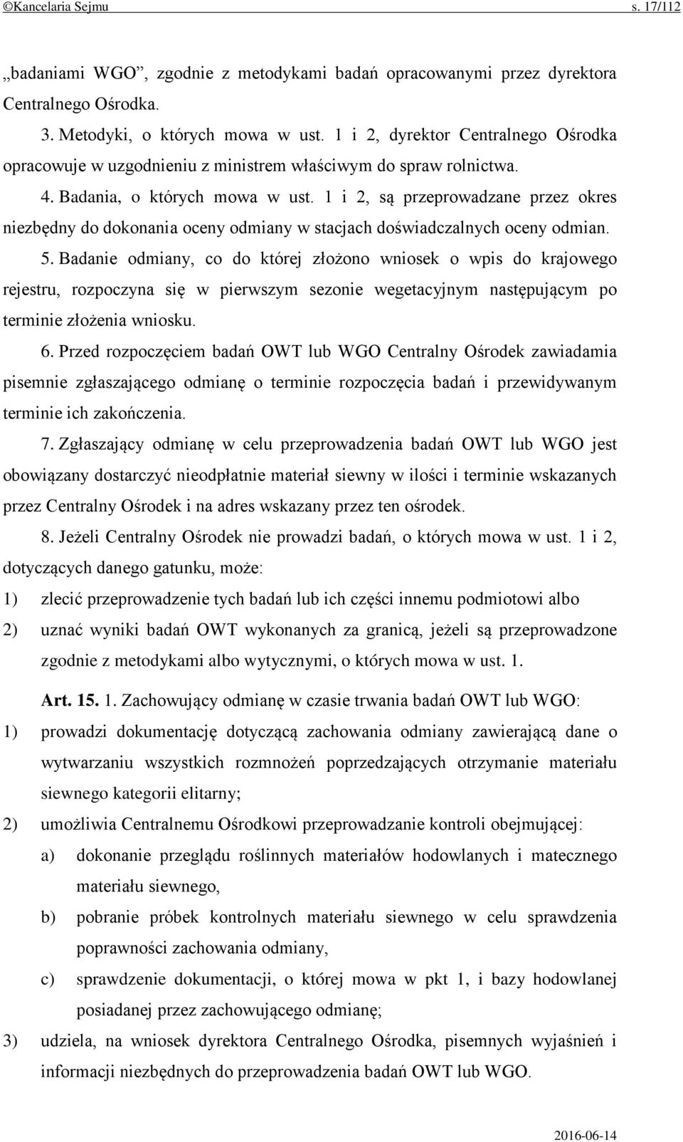 1 i 2, są przeprowadzane przez okres niezbędny do dokonania oceny odmiany w stacjach doświadczalnych oceny odmian. 5.